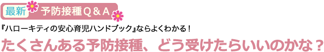 たくさんある予防接種、どう受けたらいいのかな？