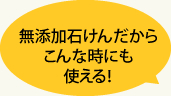 無添加石けんだからこんな時にも使える！