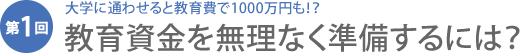 大学に通わせると教育費で1000万円も！？教育資金を無理なく準備するには？