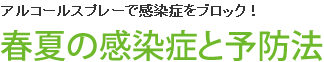 アルコールスプレーで感染症をブロック！春夏の感染症と予防法