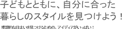 子どもとともに、自分に合った暮らしのスタイルを見つけよう！