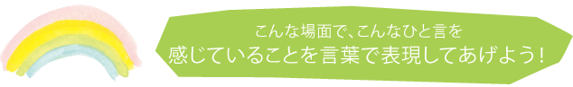 感じていることを言葉で表現してあげよう！