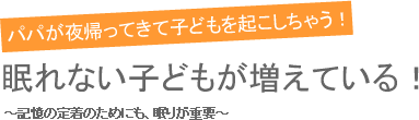 パパが夜帰ってきて子どもを起こしちゃう！眠れない子どもが増えている！