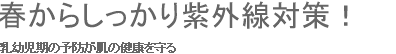 春からしっかり紫外線対策！