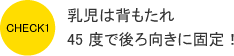 乳児は背もたれ45 度で後ろ向きに固定！