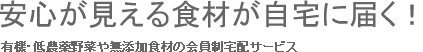 安心が見える食材が自宅に届く！