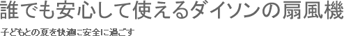 誰でも安心して使えるダイソンの扇風機