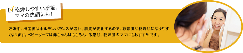 乾燥しやすい季節、ママの洗顔にも！