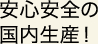 安心安全の国内生産！