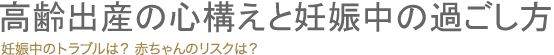 高齢出産の心構えと妊娠中の過ごし方