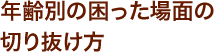 年齢別の困った場面の切り抜け方