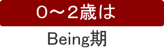 ０～２歳はBeing期