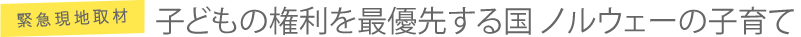 子どもの権利を最優先する国 ノルウェーの子育て