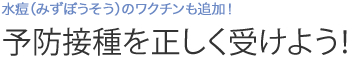 予防接種を正しく受けよう！