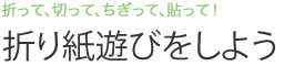 折って、切って、ちぎって、貼って！折り紙遊びをしよう