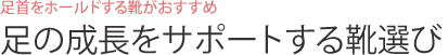 足首をホールドする靴がおすすめ 足の成長をサポートする靴選び