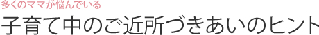 多くのママが悩んでいる　子育て中のご近所づきあいのヒント