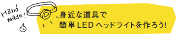 身近な道具で簡単LEDヘッドライトを作ろう！