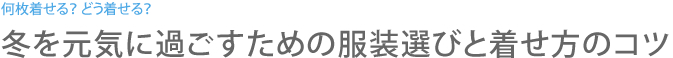 冬を元気に過ごすための服装選びと着せ方のコツ