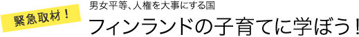 男女平等、人権を大事にする国 フィンランドの子育てに学ぼう！