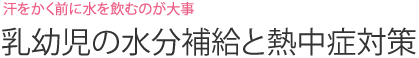 汗をかく前に水を飲むのが大事  乳幼児の水分補給と熱中症対策