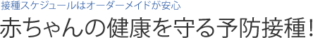 接種スケジュールはオーダーメイドが安心 赤ちゃんの健康を守る予防接種！