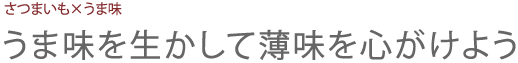さつまいも×うま味　うま味を生かして薄味を心がけよう