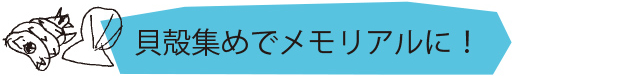 貝殻集めでメモリアルに！