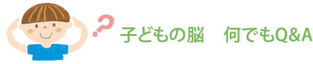 子どもの脳　何でもQ&A
