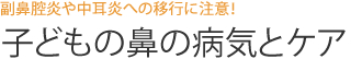 副鼻腔炎や中耳炎への移行に注意！  子どもの鼻の病気とケア