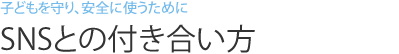 子どもを守り、安全に使うために SNSとの付き合い方